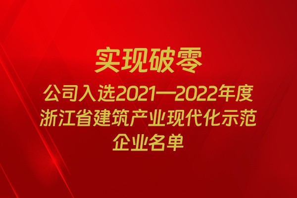 實現(xiàn)破零！我市四家企業(yè)入選2021-2022年度浙江省建筑產(chǎn)業(yè)現(xiàn)代化示范企業(yè)名單